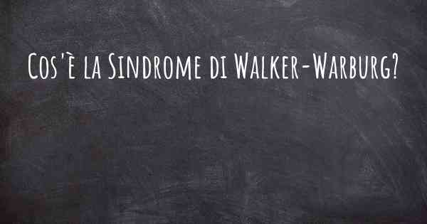 Cos'è la Sindrome di Walker-Warburg?