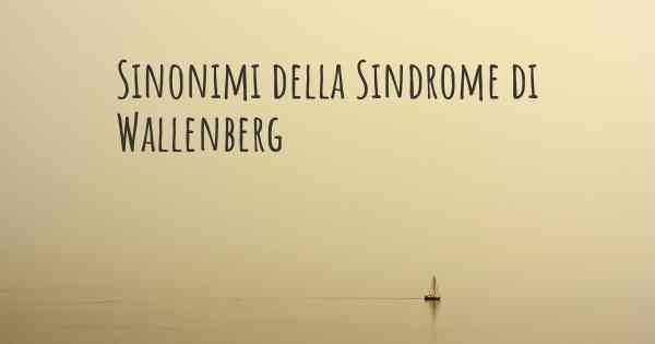 Sinonimi della Sindrome di Wallenberg