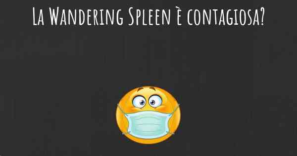 La Wandering Spleen è contagiosa?