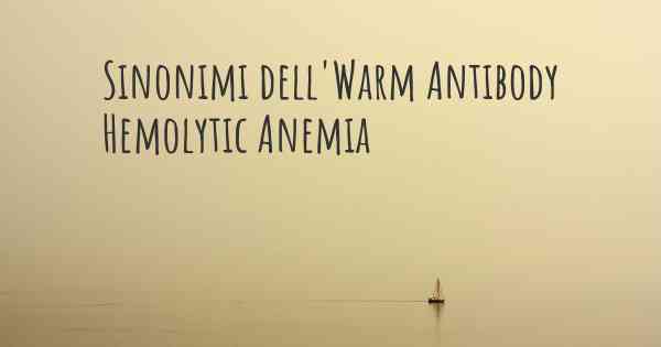 Sinonimi dell'Warm Antibody Hemolytic Anemia