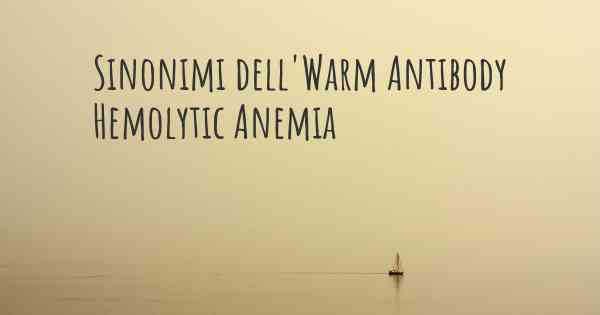 Sinonimi dell'Warm Antibody Hemolytic Anemia