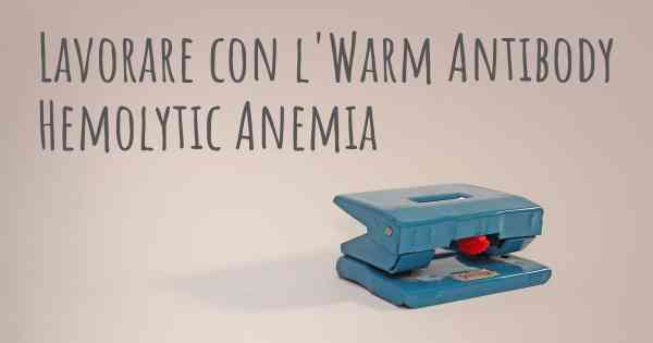 Lavorare con l'Warm Antibody Hemolytic Anemia