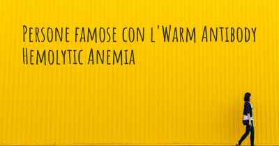Persone famose con l'Warm Antibody Hemolytic Anemia