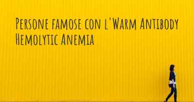 Persone famose con l'Warm Antibody Hemolytic Anemia