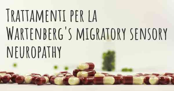 Trattamenti per la Wartenberg's migratory sensory neuropathy