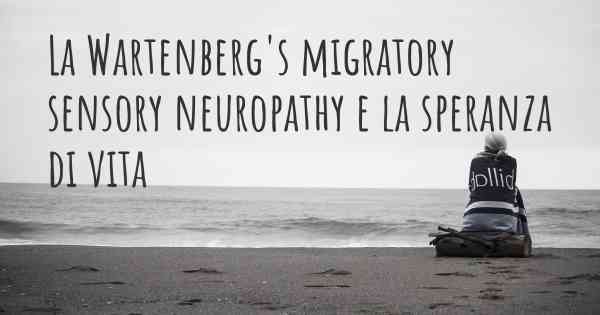 La Wartenberg's migratory sensory neuropathy e la speranza di vita