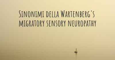 Sinonimi della Wartenberg's migratory sensory neuropathy
