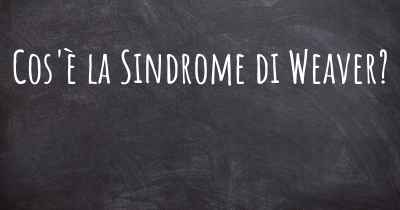 Cos'è la Sindrome di Weaver?