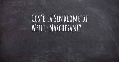 Cos'è la Sindrome di Weill-Marchesani?
