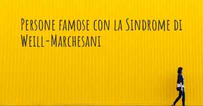 Persone famose con la Sindrome di Weill-Marchesani