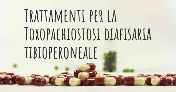 Trattamenti per la Toxopachiostosi diafisaria tibioperoneale