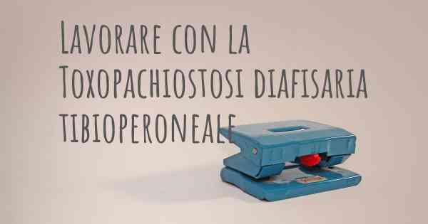 Lavorare con la Toxopachiostosi diafisaria tibioperoneale