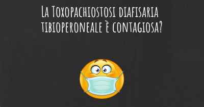 La Toxopachiostosi diafisaria tibioperoneale è contagiosa?