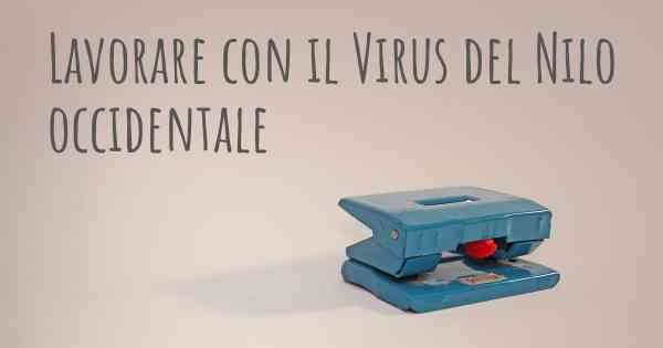 Lavorare con il Virus del Nilo occidentale