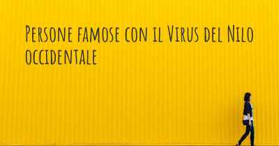 Persone famose con il Virus del Nilo occidentale