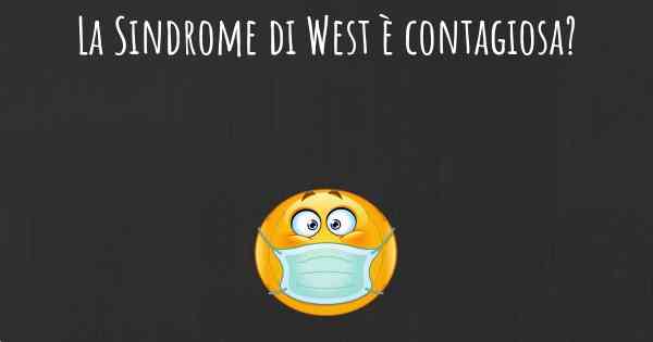 La Sindrome di West è contagiosa?