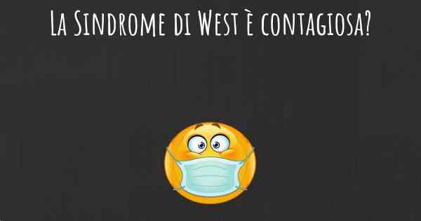 La Sindrome di West è contagiosa?