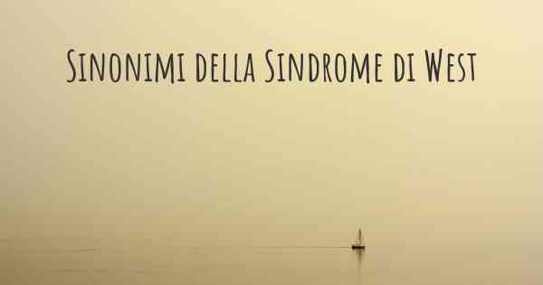 Sinonimi della Sindrome di West