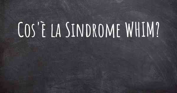 Cos'è la Sindrome WHIM?