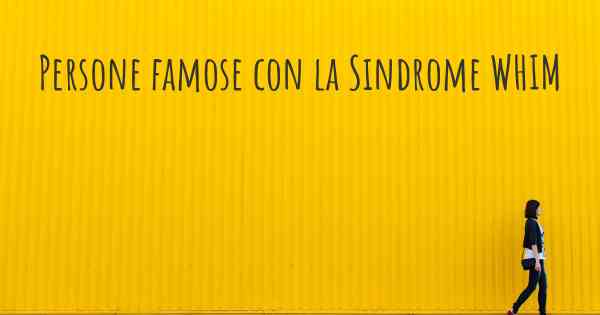 Persone famose con la Sindrome WHIM