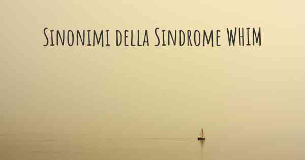 Sinonimi della Sindrome WHIM