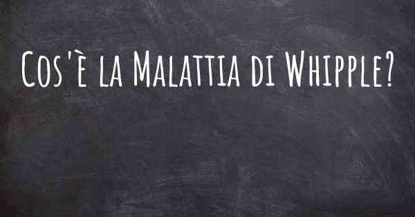 Cos'è la Malattia di Whipple?