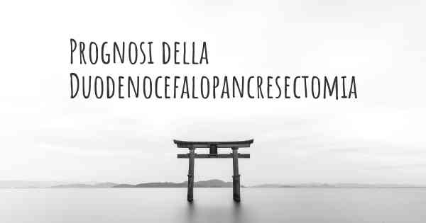 Prognosi della Duodenocefalopancresectomia