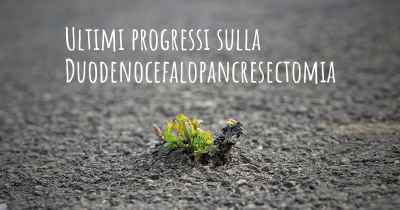 Ultimi progressi sulla Duodenocefalopancresectomia
