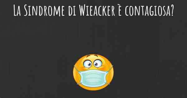 La Sindrome di Wieacker è contagiosa?