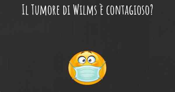 Il Tumore di Wilms è contagioso?