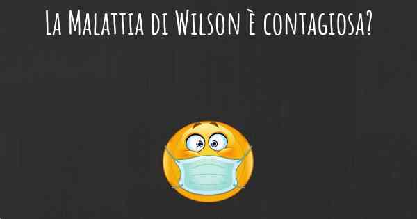 La Malattia di Wilson è contagiosa?