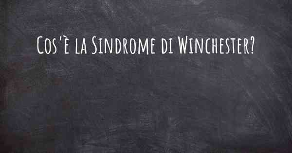 Cos'è la Sindrome di Winchester?