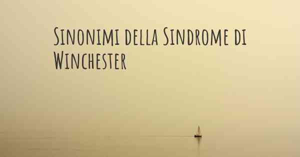 Sinonimi della Sindrome di Winchester