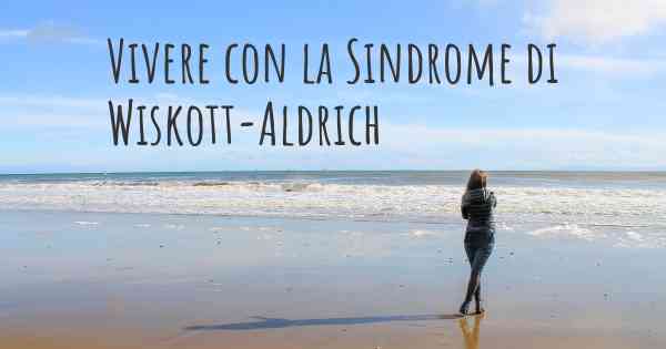Vivere con la Sindrome di Wiskott-Aldrich