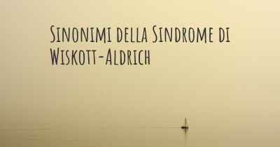 Sinonimi della Sindrome di Wiskott-Aldrich