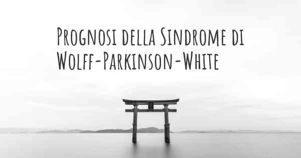 Prognosi della Sindrome di Wolff-Parkinson-White