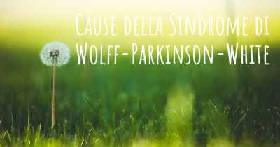 Cause della Sindrome di Wolff-Parkinson-White