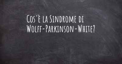 Cos'è la Sindrome di Wolff-Parkinson-White?