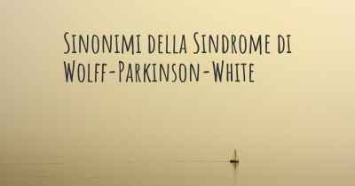 Sinonimi della Sindrome di Wolff-Parkinson-White