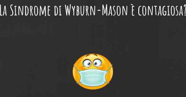 La Sindrome di Wyburn-Mason è contagiosa?