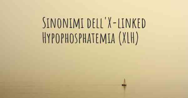 Sinonimi dell'X-linked Hypophosphatemia (XLH)