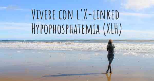 Vivere con l'X-linked Hypophosphatemia (XLH)