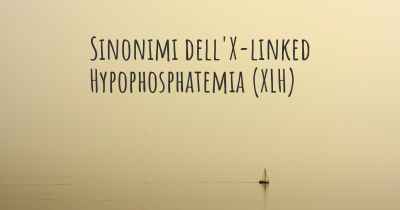 Sinonimi dell'X-linked Hypophosphatemia (XLH)
