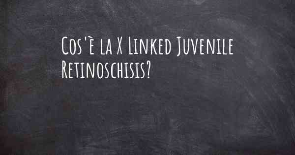 Cos'è la X Linked Juvenile Retinoschisis?