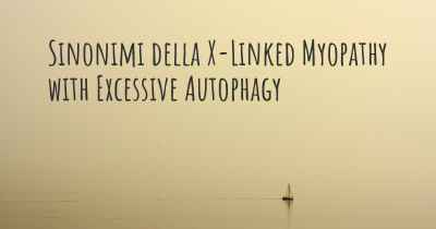 Sinonimi della X-Linked Myopathy with Excessive Autophagy