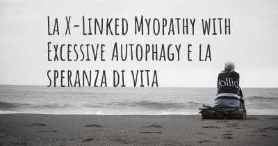 La X-Linked Myopathy with Excessive Autophagy e la speranza di vita