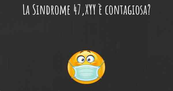 La Sindrome 47,XYY è contagiosa?