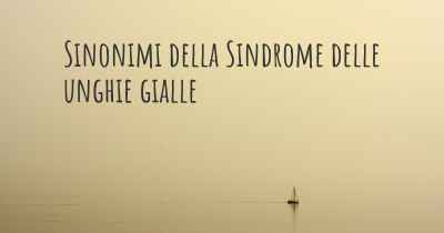 Sinonimi della Sindrome delle unghie gialle