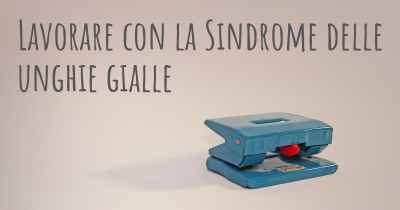 Lavorare con la Sindrome delle unghie gialle