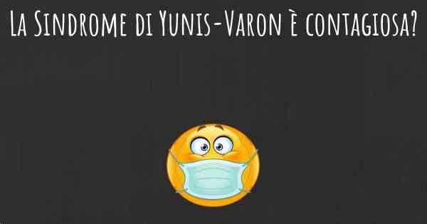 La Sindrome di Yunis-Varon è contagiosa?